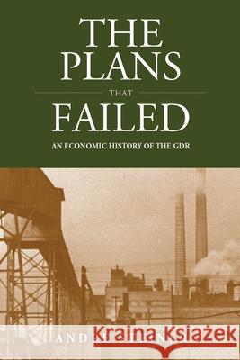 The Plans That Failed: An Economic History of the Gdr Steiner, André 9781782383147