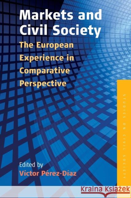 Markets and Civil Society: The European Experience in Comparative Perspective Pérez-Díaz, Victor 9781782383383