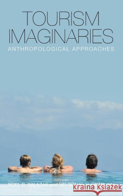 Tourism Imaginaries: Anthropological Approaches. Edited by Noel B. Salazar and Nelson H.H. Graburn Salazar, Noel B. 9781782383673 Berghahn Books