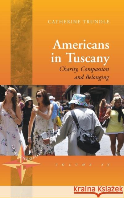 Americans in Tuscany: Charity, Compassion, and Belonging Catherine Trundle 9781782383697 Berghahn Books