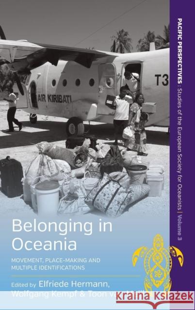 Belonging in Oceania: Movement, Place-Making and Multiple Identifications Elfriede Hermann, Wolfgang Kempf, Toon van Meijl 9781782384151