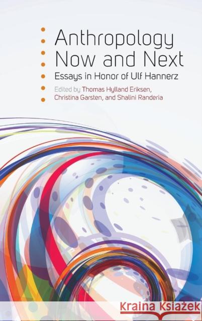 Anthropology Now and Next: Essays in Honor of Ulf Hannerz Thomas Hylland Eriksen, Christina Garsten, Shalini Randeria 9781782384496