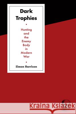 Dark Trophies: Hunting and the Enemy Body in Modern War Simon Harrison   9781782385202