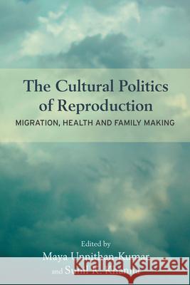 The Cultural Politics of Reproduction: Migration, Health and Family Making Maya Unnithan-Kumar Sunil K. Khanna  9781782385448 Berghahn Books