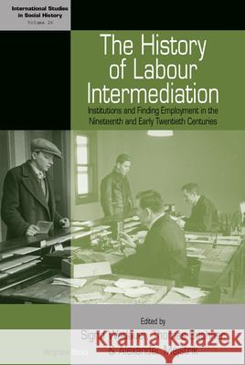 The History of Labour Intermediation: Institutions and Finding Employment in the Nineteenth and Early Twentieth Centuries Sigrid Wadauer Thomas Buchner Alexander Mejstrik 9781782385509