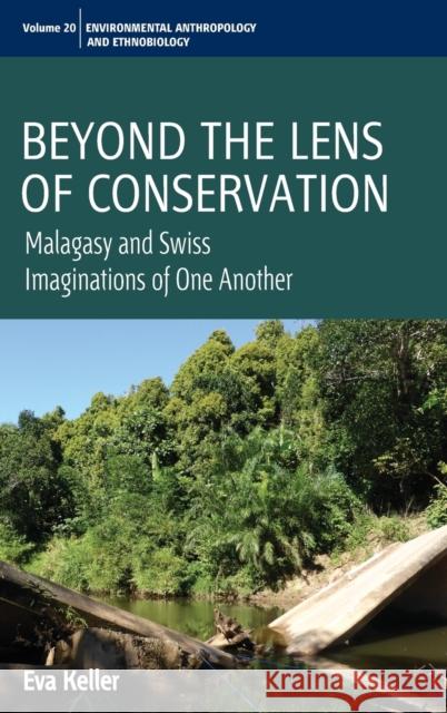 Beyond the Lens of Conservation: Malagasy and Swiss Imaginations of One Another Keller, Eva 9781782385523 Berghahn Books