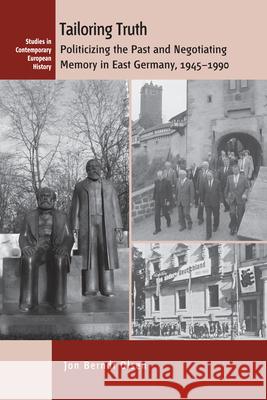 Tailoring Truth: Memory Politics and Historical Consciousness in East Germany, 1945-1990 Olsen, Jon Berndt 9781782385714 Berghahn Books