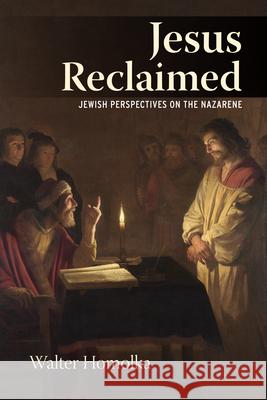 Jesus Reclaimed: Jewish Perspectives on the Nazarene Homolka, Rabbi Walter 9781782385790