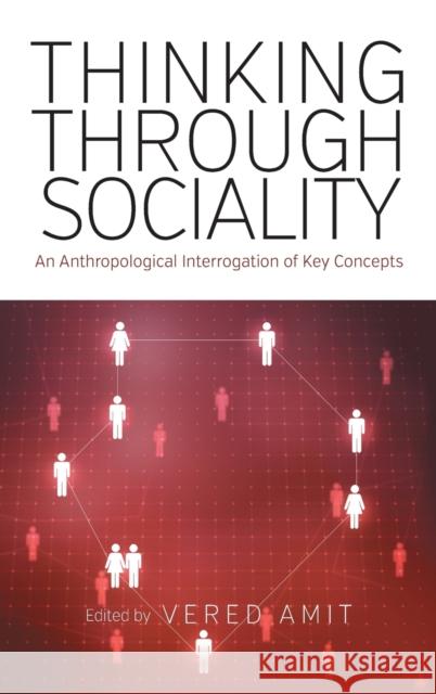 Thinking Through Sociality: An Anthropological Interrogation of Key Concepts Vered Amit   9781782385851