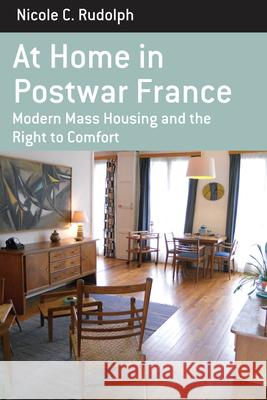 At Home in Postwar France: Modern Mass Housing and the Right to Comfort Nicole C. Rudolph   9781782385875 Berghahn Books