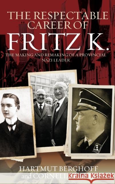The Respectable Career of Fritz K.: The Making and Remaking of a Provincial Nazi Leader Hartmut Berghoff Cornelia Rauh Casey Butterfield 9781782385936 Berghahn Books