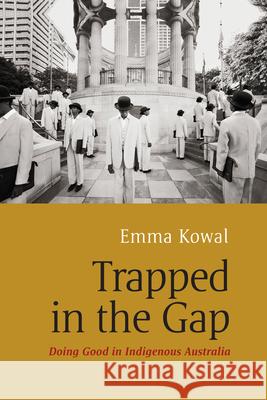 Trapped in the Gap: Doing Good in Indigenous Australia Kowal, Emma 9781782385998