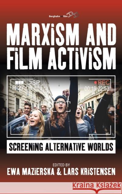 Marxism and Film Activism: Screening Alternative Worlds Ewa Mazierska Lars Kristensen  9781782386421 Berghahn Books