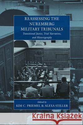 Reassessing the Nuremberg Military Tribunals: Transitional Justice, Trial Narratives, and Historiography Kim C. Priemel Alexa Stiller  9781782386674 Berghahn Books