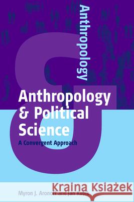 Anthropology and Political Science: A Convergent Approach Myron J. Aronoff, Jan Kubik 9781782386698