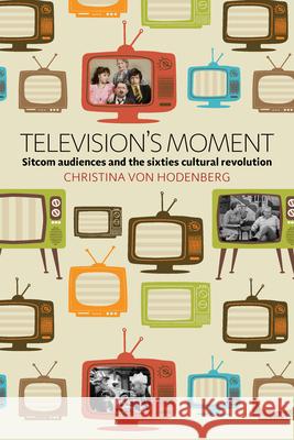 Television's Moment: Sitcom Audiences and the Sixties Cultural Revolution Christina von Hodenberg   9781782386995 Berghahn Books