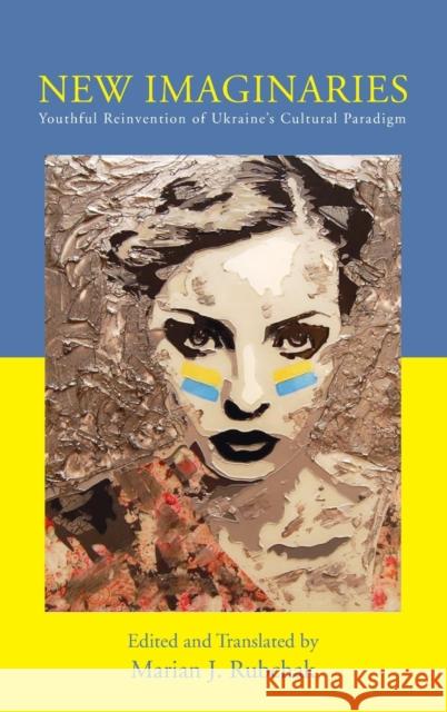 New Imaginaries: Youthful Reinvention of Ukraine's Cultural Paradigm Rubchak, Marian J. 9781782387640