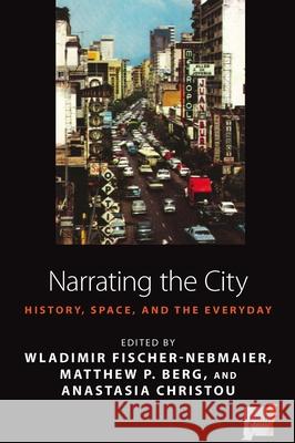 Narrating the City: Histories, Space, and the Everyday Wladimir Fischer-Nebmaier Matthew P. Berg Anastasia Christou 9781782387756 Berghahn Books