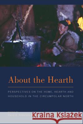 About the Hearth: Prespectives on the Home, Hearth and Household in the Circumpolar North David G. Anderson Robert P. Wishart Virginie Vate 9781782387879 Berghahn Books