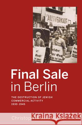 Final Sale in Berlin: The Destruction of Jewish Commercial Activity, 1930-1945 Christoph Kreutzmuller Jane Paulick Jefferson S. Chase 9781782388128 Berghahn Books