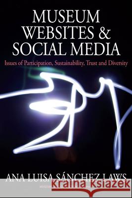 Museum Websites and Social Media: Issues of Participation, Sustainability, Trust, and Diversity Ana Luisa Sanchez Laws   9781782388685 Berghahn Books