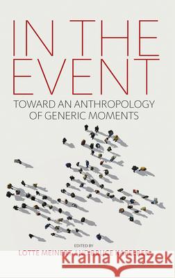 In the Event: Toward an Anthropology of Generic Moments Lotte Meintert Bruce Kapferer  9781782388890 Berghahn Books