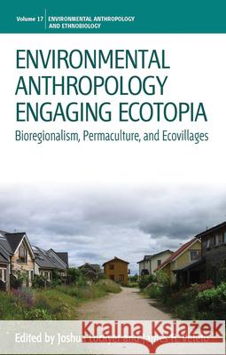 Environmental Anthropology Engaging Ecotopia: Bioregionalism, Permaculture, and Ecovillages Joshua Lockyer James R. Veteto  9781782389057