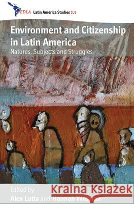 Environment and Citizenship in Latin America: Natures, Subjects and Struggles Alex Latta 9781782389095 Berghahn Books
