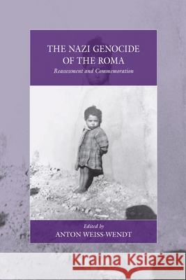 The Nazi Genocide of the Roma: Reassessment and Commemoration Anton Weiss-Wendt   9781782389231 Berghahn Books