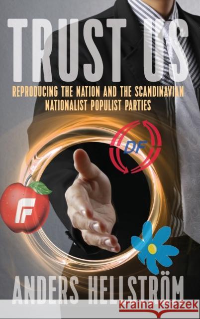 Trust Us: Reproducing the Nation and the Scandinavian Nationalist Populist Parties Anders Hellstrom   9781782389279 Berghahn Books