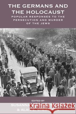 The Germans and the Holocaust: Popular Responses to the Persecution and Murder of the Jews Susanna Schrafstetter Alan E. Steinweis  9781782389521