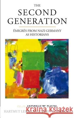 The Second Generation: Émigrés from Nazi Germany as Historianswith a Biobibliographic Guide Daum, Andreas W. 9781782389859