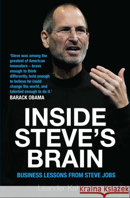 Inside Steve's Brain : Business Lessons from Steve Jobs, the Man Who Saved Apple Leander Kahney 9781782390398