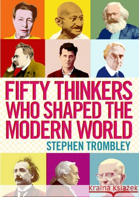 Fifty Thinkers Who Shaped the Modern World Stephen Trombley 9781782390923