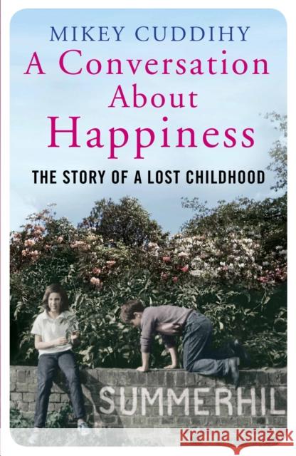 A Conversation About Happiness: The Story of a Lost Childhood Mikey Cuddihy 9781782393160 Atlantic Books