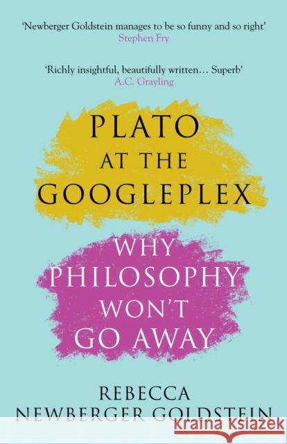 Plato at the Googleplex: Why Philosophy Won't Go Away Rebecca (Author) Newberger Goldstein 9781782395591 Atlantic Books