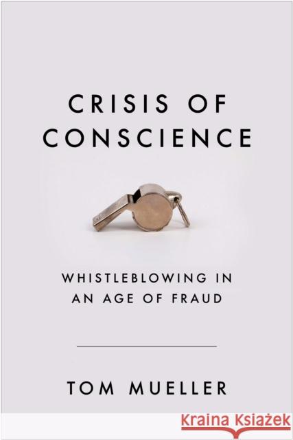 Crisis of Conscience: Whistleblowing in an Age of Fraud Tom Mueller (Author)   9781782397458 Atlantic Books