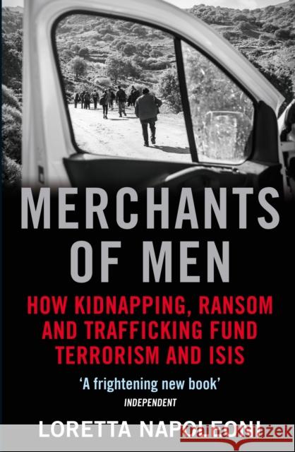 Merchants of Men : How Kidnapping, Ransom and Trafficking Fund Terrorism and ISIS Napoleoni, Loretta 9781782399933 Atlantic Books
