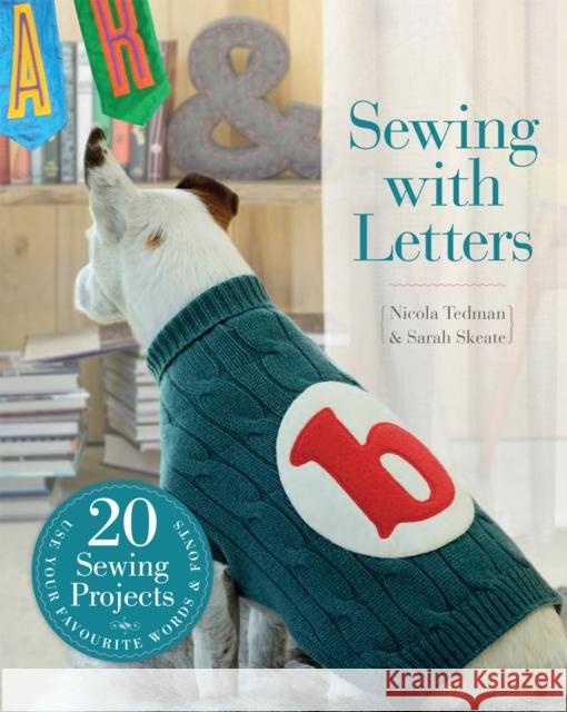 Sewing with Letters: 20 Sewing Projects Nicola Tedman, Sarah Skeate 9781782400875 Quarto Publishing PLC