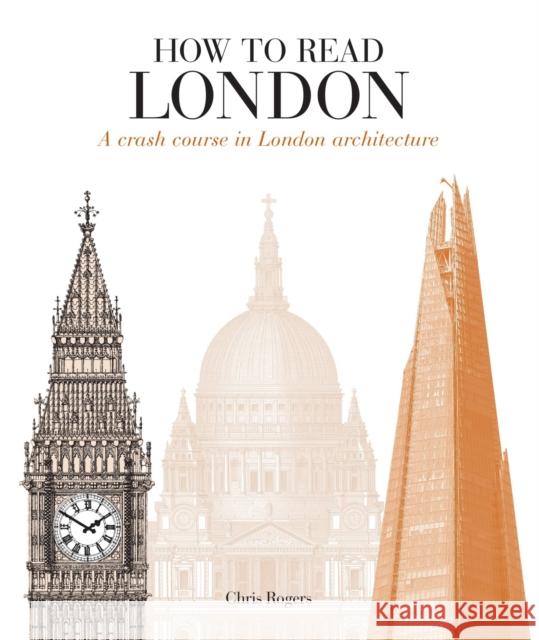 How to Read London: A crash course in London Architecture Rogers, Chris 9781782404521