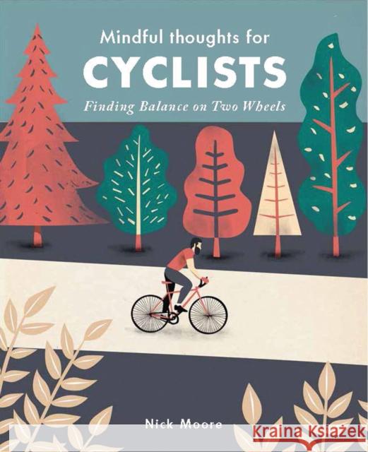 Mindful Thoughts for Cyclists: Finding Balance on Two Wheels Nick Moore 9781782404835 Quarto Publishing PLC