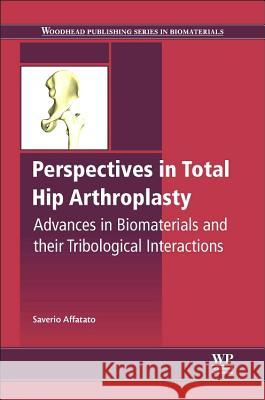 Perspectives in Total Hip Arthroplasty: Advances in Biomaterials and Their Tribological Interactions Affatato, S. 9781782420316 Woodhead Publishing