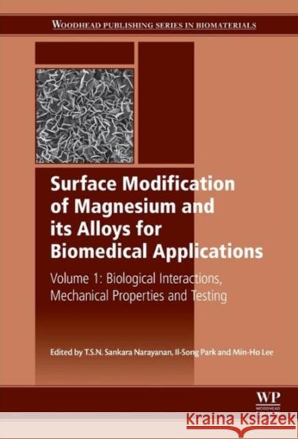 Surface Modification of Magnesium and Its Alloys for Biomedical Applications: Biological Interactions, Mechanical Properties and Testing Narayanan, T. S. N. Sankara 9781782420774 Elsevier Science & Technology