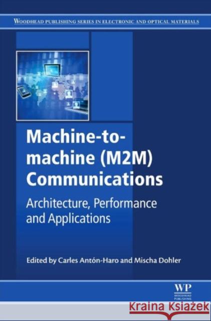 Machine-To-Machine (M2m) Communications: Architecture, Performance and Applications C Anton-Haro 9781782421023 Elsevier Science & Technology