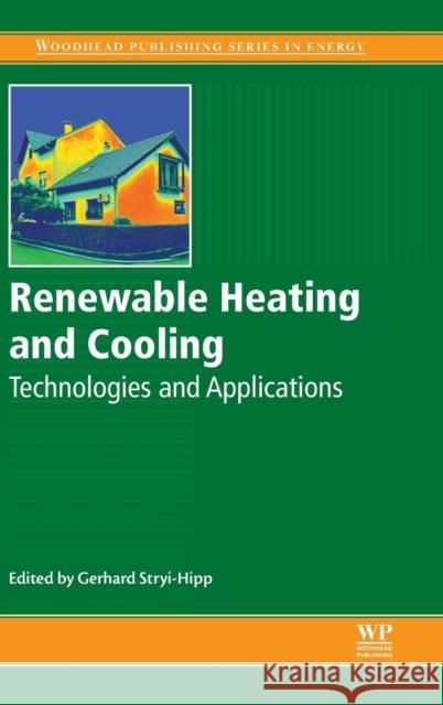 Renewable Heating and Cooling: Technologies and Applications Gerhard Stryi-Hipp   9781782422136 Woodhead Publishing Ltd