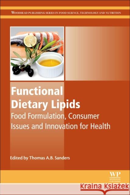 Functional Dietary Lipids: Food Formulation, Consumer Issues and Innovation for Health Sanders, Thomas   9781782422471