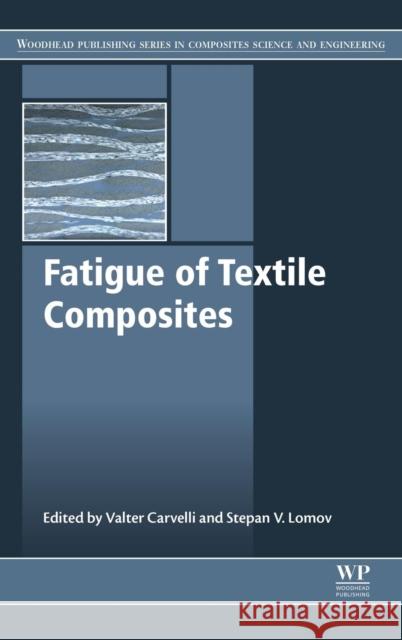 Fatigue of Textile Composites Carvelli, Valter Lomov, Stepan  9781782422815