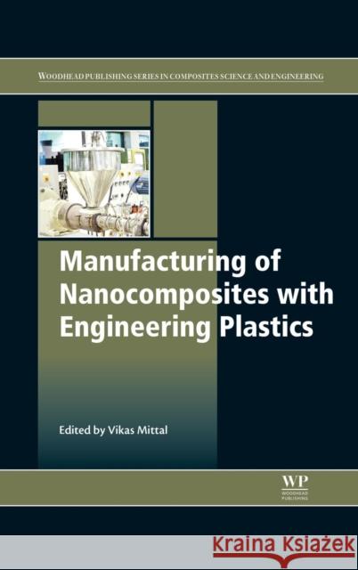 Manufacturing of Nanocomposites with Engineering Plastics Vikas Mittal 9781782423089 Elsevier Science & Technology