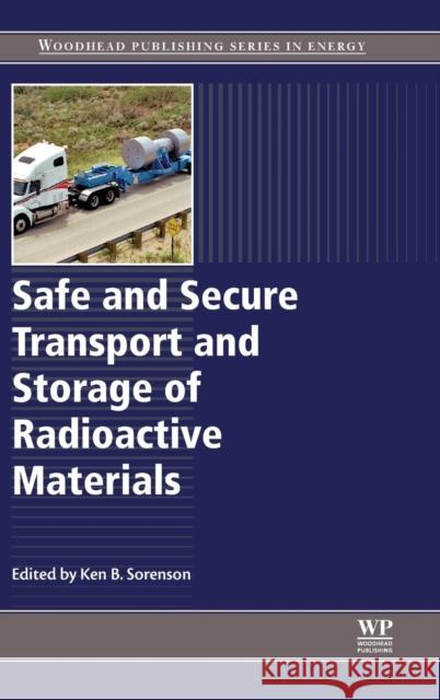 Safe and Secure Transport and Storage of Radioactive Materials Sorenson, Ken   9781782423096 Elsevier Science