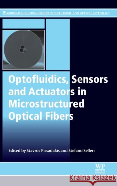 Optofluidics, Sensors and Actuators in Microstructured Optical Fibers Pissadakis, Stavros Selleri, Stefano  9781782423294 Elsevier Science